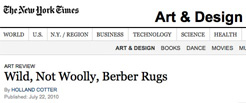 The New York Times: 'Wild, Not Wooly, Berber Rugs', Holland
Cotter, 2010 07 22